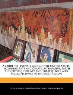 A Guide to Festivals Around the United States: Including Arts and Crafts, Alternative, Earth and Nature, Fine Art and Theatre, Beer and Music Festiv - Stevens, Dakota