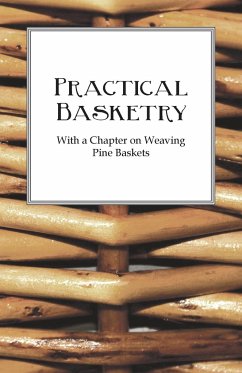 Practical Basketry - With a Chapter on Weaving Pine Baskets - Anon.