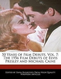 50 Years of Film Debuts, Vol. 7: The 1956 Film Debuts of Elvis Presley and Michael Caine - Rasmussen, Dana