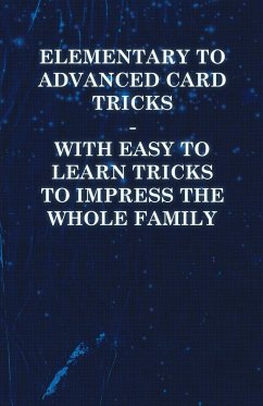Elementary to Advanced Card Tricks - With Easy to Learn Tricks to Impress the Whole Family - Anon
