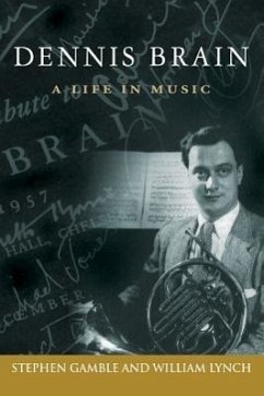 Dennis Brain: A Life in Music - Gamble, Stephen J.; Lynch, William C.