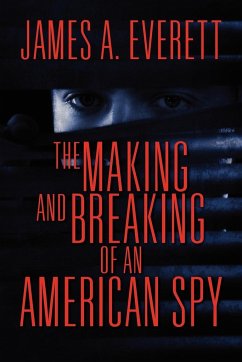 The Making and Breaking of an American Spy - Everett, James A.