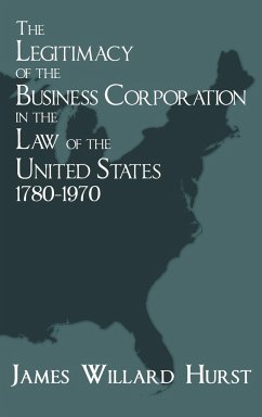 The Legitimacy of the Business Corporation in the Law of the United States, 1780-1970 - Hurst, James Willard