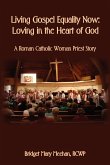 Living Gospel Equality Now - Loving in the Heart of God - A Roman Catholic Woman Priest Story