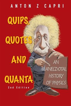 Quips, Quotes and Quanta: An Anecdotal History of Physics (2nd Edition) - Capri, Anton Z