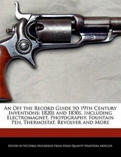 An Off the Record Guide to 19th Century Inventions: 1820s and 1830s, Including Electromagnet, Photography, Fountain Pen, Thermostat, Revolver and Mor - Hockfield, Victoria