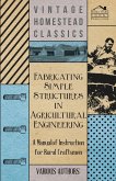 Fabricating Simple Structures in Agricultural Engineering - A Manual of Instruction for Rural Craftsmen
