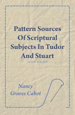 Pattern Sources Of Scriptural Subjects In Tudor And Stuart Embroideries - Cabot, Nancy Graves