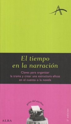 El tiempo en la narración : claves para organizar la trama y crear una estructura eficaz en el cuento o la novela - Kohan, Silvia Adela