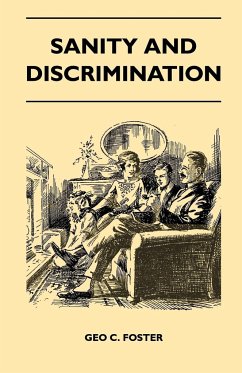 Sanity And Discrimination - A Treatise In Plain Simple Language On The Control Of Parenthood - Some Sex Facts And How To Have To Have Healthy Children Only When You Want Them And Can Afford To Keep Them - A Book For Married People And Those About To Marry - Geo C. Foster