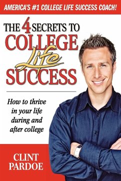 The 4 Secrets to College Life Success. How to thrive in your life during and after college - Pardoe, Clint