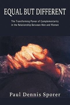 Equal But Different: The Transforming Power of Complementarity in the Relationship Between Men and Women. - Sporer, Paul D.