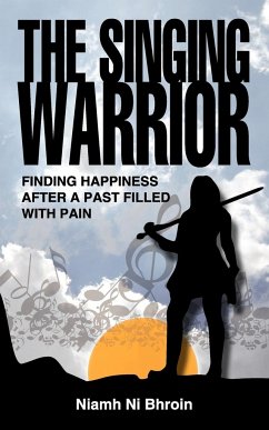 The Singing Warrior - Finding Happiness After a Life Filled with Pain and Abuse - Ni Bhroin, Niamh