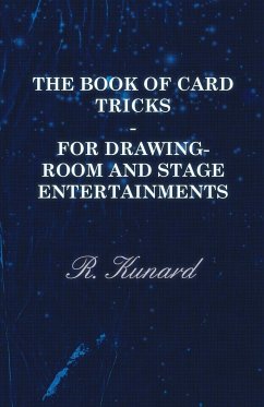 The Book of Card Tricks - For Drawing-Room and Stage Entertainments - Kunard, R.