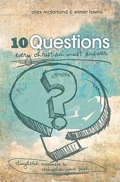 10 Questions Every Christian Must Answer: Thoughtful Responses to Strengthen Your Faith - McFarland, Alex; Towns, Elmer L.