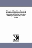 Elements of Descriptive Geometry, with Their Application to Spherical Trigonometry, Spherical Projections, and Warped Surfaces. by Charles Davies.