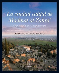 La ciudad califal de MadÄ'nat al-ZahrÄ : arqueologÃ­a de su excavaciÃ³n - Vallejo Triano, Antonio