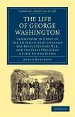 The Life of George Washington, Commander in Chief of the American Army Through the Revolutionary War, and the First President of the United States