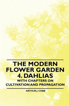 The Modern Flower Garden 4. Dahlias - With Chapters on Cultivation and Propagation - Cobb, Arthur J.
