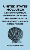 United States Mollusca - A Descriptive Manual Of Many Of The Marine, Land And Fresh Water Shells Of North America, north Of Mexico