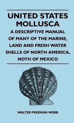 United States Mollusca - A Descriptive Manual Of Many Of The Marine, Land And Fresh Water Shells Of North America, north Of Mexico - Webb, Walter Freeman