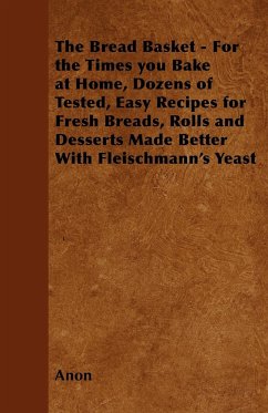 The Bread Basket - For the Times you Bake at Home, Dozens of Tested, Easy Recipes for Fresh Breads, Rolls and Desserts Made Better With Fleischmann's Yeast - Anon