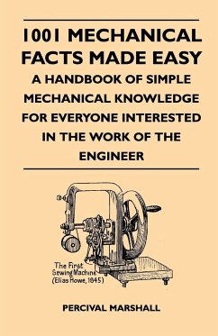 1001 Mechanical Facts Made Easy - A Handbook Of Simple Mechanical Knowledge For Everyone Interested In The Work Of The Engineer - Marshall, Percival