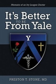 It's Better to Be from Yale: Memoirs of an Ivy League Doctor - Stone, Preston T.