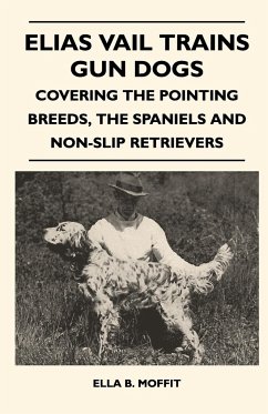 Elias Vail Trains Gun Dogs - Covering The Pointing Breeds, The Spaniels And Non-Slip Retrievers - Moffit, Ella B.