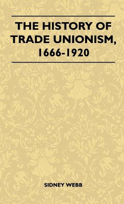 The History Of Trade Unionism, 1666-1920 - Sidney Webb