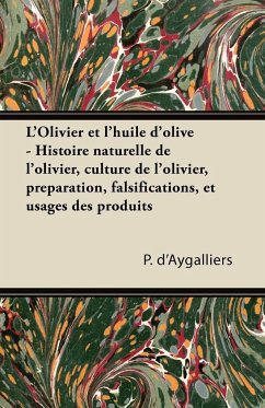 L'Olivier et l'huile d'olive - Histoire naturelle de l'olivier, culture de l'olivier, préparation, falsifications, et usages des produits - D'Aygalliers, P.