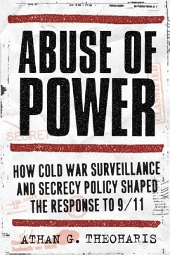 Abuse of Power: How Cold War Surveillance and Secrecy Policy Shaped the Response to 9/11 - Theoharis, Athan