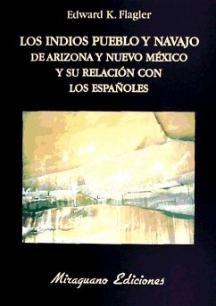 Los indios pueblo y Navajo de Arizona y Nuevo Méjico y su relación con los españoles - Flagler, Edward K.