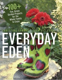 Everyday Eden: 100+ Fun, Green Garden Projects for the Whole Family to Enjoy - Symons, Christina; Gillespie, John