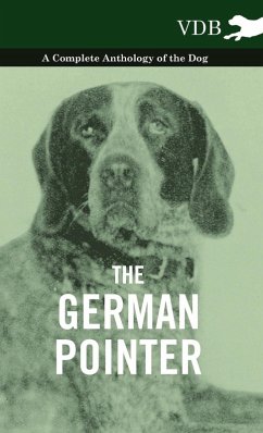 The German Pointer - A Complete Anthology of the Dog The German Pointer - A Complete Anthology of the Dog