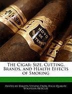 The Cigar: Size, Cutting, Brands, and Health Effects of Smoking - Stevens, Dakota