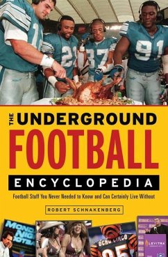 The Underground Football Encyclopedia: Football Stuff You Never Needed to Know and Can Certainly Live Without - Schnakenberg, Robert