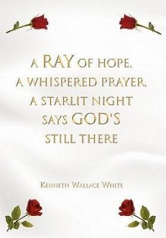 A Ray of Hope, A Whispered Prayer, A Starlit Night Says God's Still There - White, Kenneth Wallace