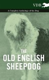 The Old English Sheepdog - A Complete Anthology of the Dog