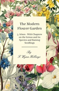 The Modern Flower Garden - 5. Irises - With Chapters on the Genus and its Species and Raising Seedlings - Hellings, F. Wynn