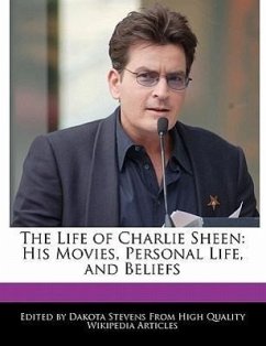 An Unauthorized Guide to the Life of Charlie Sheen: His Movies, Personal Life, and Beliefs - Fort, Emeline Stevens, Dakota