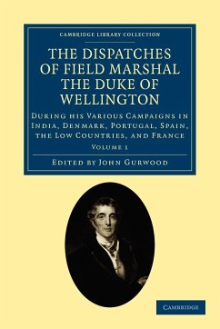 The Dispatches of Field Marshal the Duke of Wellington - Volume 1 - Wellington, Arthur Wellesley; Wellesley, Arthur