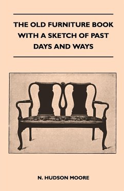 The Old Furniture Book With A Sketch Of Past Days And Ways - N. Hudson Moore