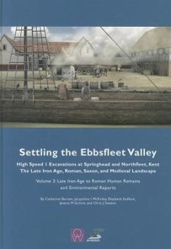 Settling the Ebbsfleet Valley: Ctrl Excavations at Springhead and Northfleet, Kent - The Late Iron Age, Roman, Saxon, and Medieval Landscape: Volume 3 - Barnett, Catherine; Grimm, Jessica M.; McKinley, Jacqueline I.