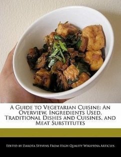 A Guide to Vegetarian Cuisine: An Overview, Ingredients Used, Traditional Dishes and Cuisines, and Meat Substitutes - Stevens, Dakota