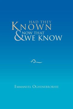 Had They Known & Now that We Know - Oghenebrorhie, Emmanuel