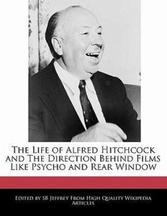 An Unauthorized Guide to the Life of Alfred Hitchcock and the Direction Behind Films Like Psycho and Rear Window - Jeffrey, S. B. Jeffrey, Sb