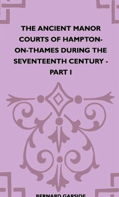 The Ancient Manor Courts Of Hampton-On-Thames During The Seventeenth Century - Part I - Garside, Bernard