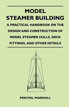 Model Steamer Building - A Practical Handbook on the Design and Construction of Model Steamer Hulls, Deck Fittings, and Other Details - Marshall, Percival