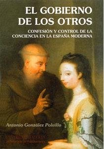 Cover El gobierno de los otros : confesión y control de la conciencia en la España moderna